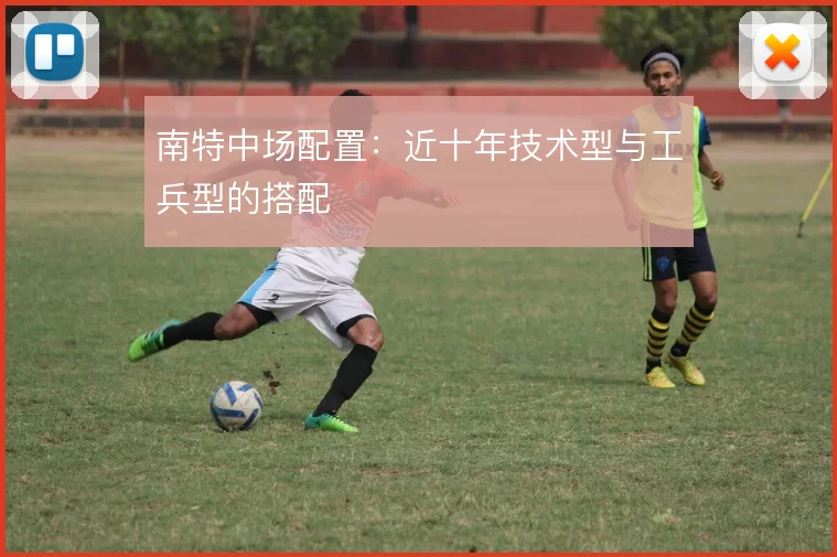 南特中场配置：近十年技术型与工兵型的搭配