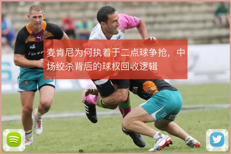 麦肯尼为何执着于二点球争抢，中场绞杀背后的球权回收逻辑