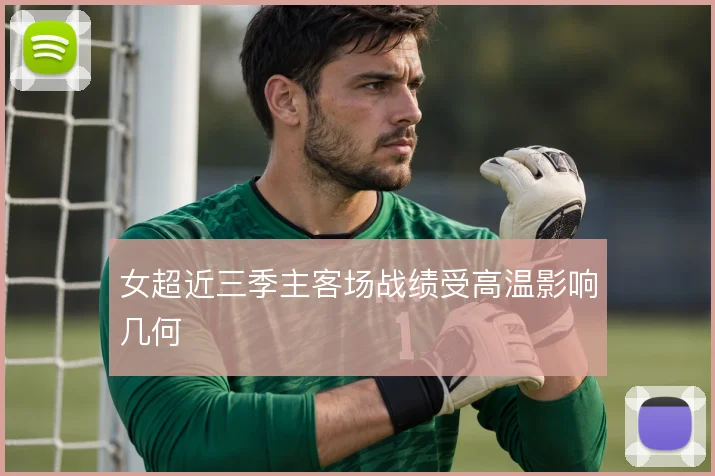 女超近三季主客场战绩受高温影响几何