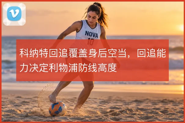 科纳特回追覆盖身后空当，回追能力决定利物浦防线高度