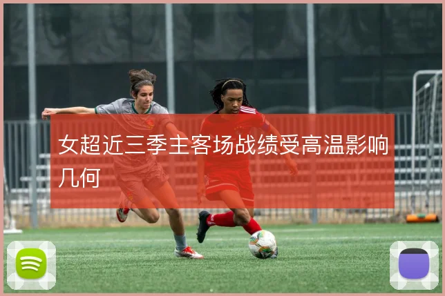 女超近三季主客场战绩受高温影响几何
